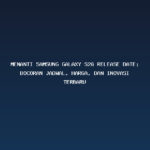 Menanti Samsung Galaxy S26 release date: Bocoran Jadwal, Harga, dan Inovasi Terbaru 2 Menanti Samsung Galaxy S26 release date: Bocoran Jadwal, Harga, dan Inovasi Terbaru